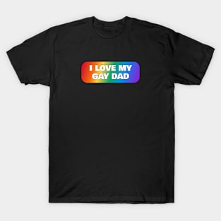 I love my gay dad - LGBT Pride queer rainbow T-Shirt